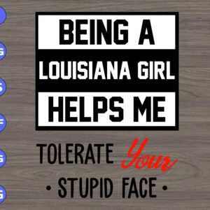 WTM 01 73 Being a louisiana girl helps me tolerate your stupid face svg, dxf,eps,png, Digital Download