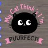 WTM 01 75 My cat think's I'm Puuurfect! svg, dxf,eps,png, Digital Download