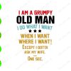 WTM 01 87 I am a grumpy old man I do what I want when I want where I want except I gotta ask my wife one sec svg, dxf,eps,png, Digital Download