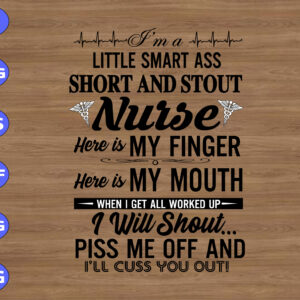 WTM 01 88 I'm a little smart ass short and stout nurse here is my finger here is my mouth when I get all worked up I will shout.. svg, dxf,eps,png, Digital Download