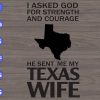 WTM 1 1 I asked god for strength and courage he sent me my texas wife svg, dxf,eps,png, Digital Download
