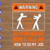 WTM 102 Warning to avoid injury don't tell me how to do my job svg, dxf,eps,png, Digital Download