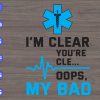 WTM 110 I'm Clear You're Cle...Oops, My Bad svg, dxf,eps,png, Digital Download