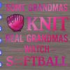 WTM 119 Some Grandmas Knit Real Grandmas Watch Softball svg, dxf,eps,png, Digital Download