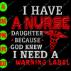 WTM 13 I have a nurse daughter because god knew I needed a warning label svg, dxf,eps,png, Digital Download