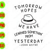 WTM 134 Tomorrow Hopes We Have Learned somethin' from yesterday john wayne svg, dxf,eps,png, Digital Download