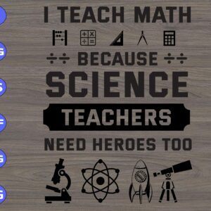 WTM 140 scaled I Teach Math Because Science Teachers Need Heroes Too svg, dxf,eps,png, Digital Download