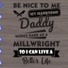 WTM 32 Be Nice To Me My Handsome Daddy Works Hard As A Millwright So I Can Live A Better Life svg, dxf,eps,png, Digital Download
