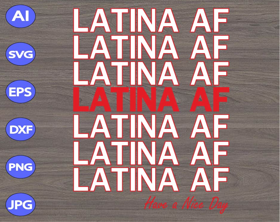 Download Latina Af Latina Af Latina Af Latina Af Have A Nice Day Svg Dxf Eps Png Digital Download Designbtf Com PSD Mockup Templates