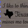 WTM 51 scaled I Like To Think Texas Misses me too svg, dxf,eps,png, Digital Download