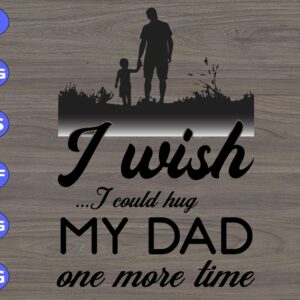 WTM 55 scaled I wish I could hug my dad one more time svg, dxf,eps,png, Digital Download