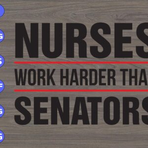 Nurses Work Harder Than Senators svg, dxf,eps,png, Digital Download