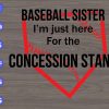 WTM 57 scaled Baseball sister I'm just here for the concession stand svg, dxf,eps,png, Digital Download