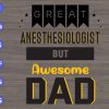 WTM 69 scaled Great Anesthesiologist but awesome dad svg, dxf,eps,png, Digital Download