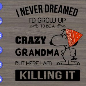 WTM 75 scaled I Never Dreamed I'd Grow Up To Be A Crazy Grandma But Here I Am Killing It svg, dxf,eps,png, Digital Download