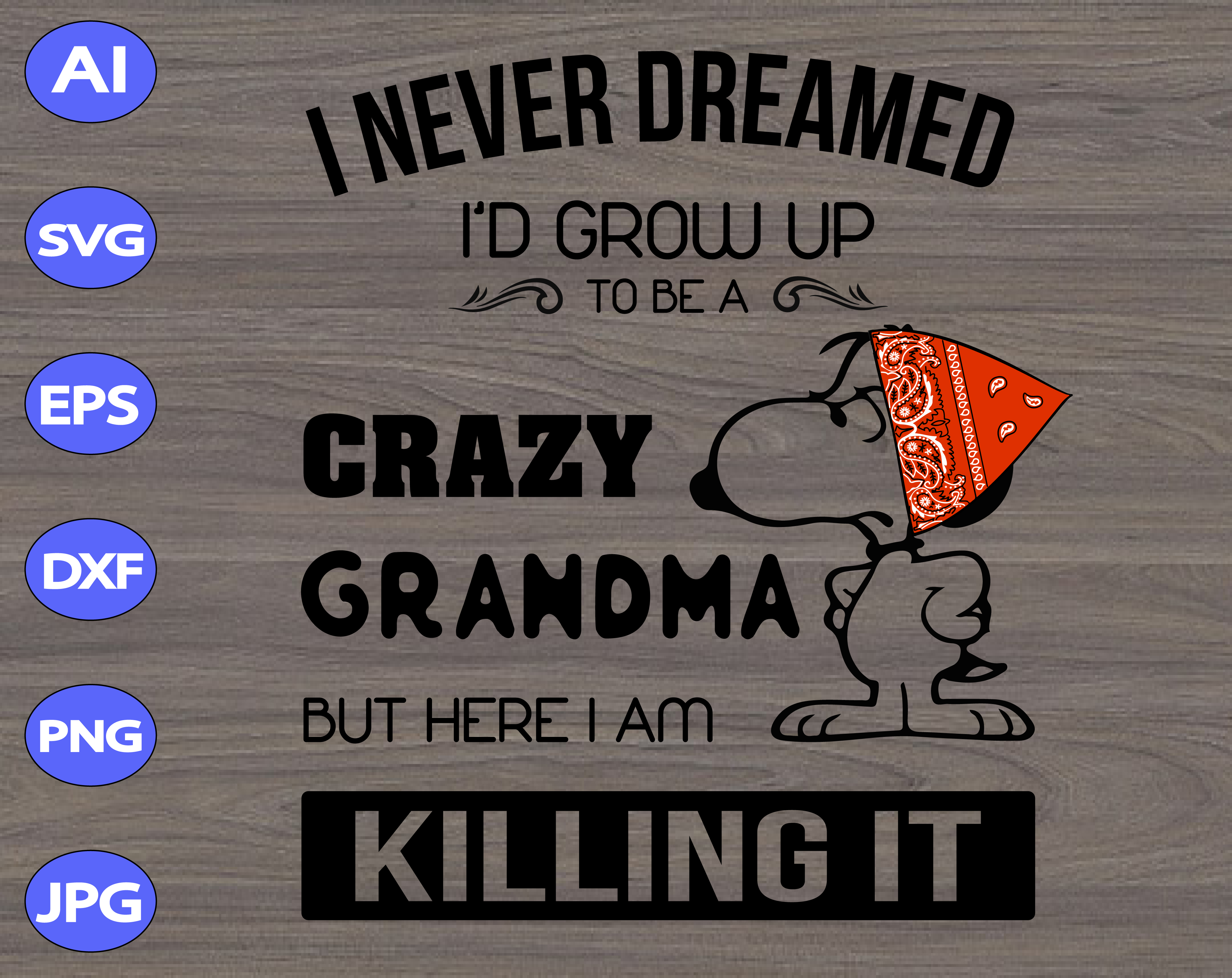 Download I Never Dreamed I D Grow Up To Be A Crazy Grandma But Here I Am Killing It Svg Dxf Eps Png Digital Download Designbtf Com