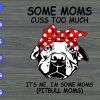 s4832 scaled Some moms cuss too much it's me, I'm some moms (pitbull moms) svg, dxf,eps,png, Digital Download