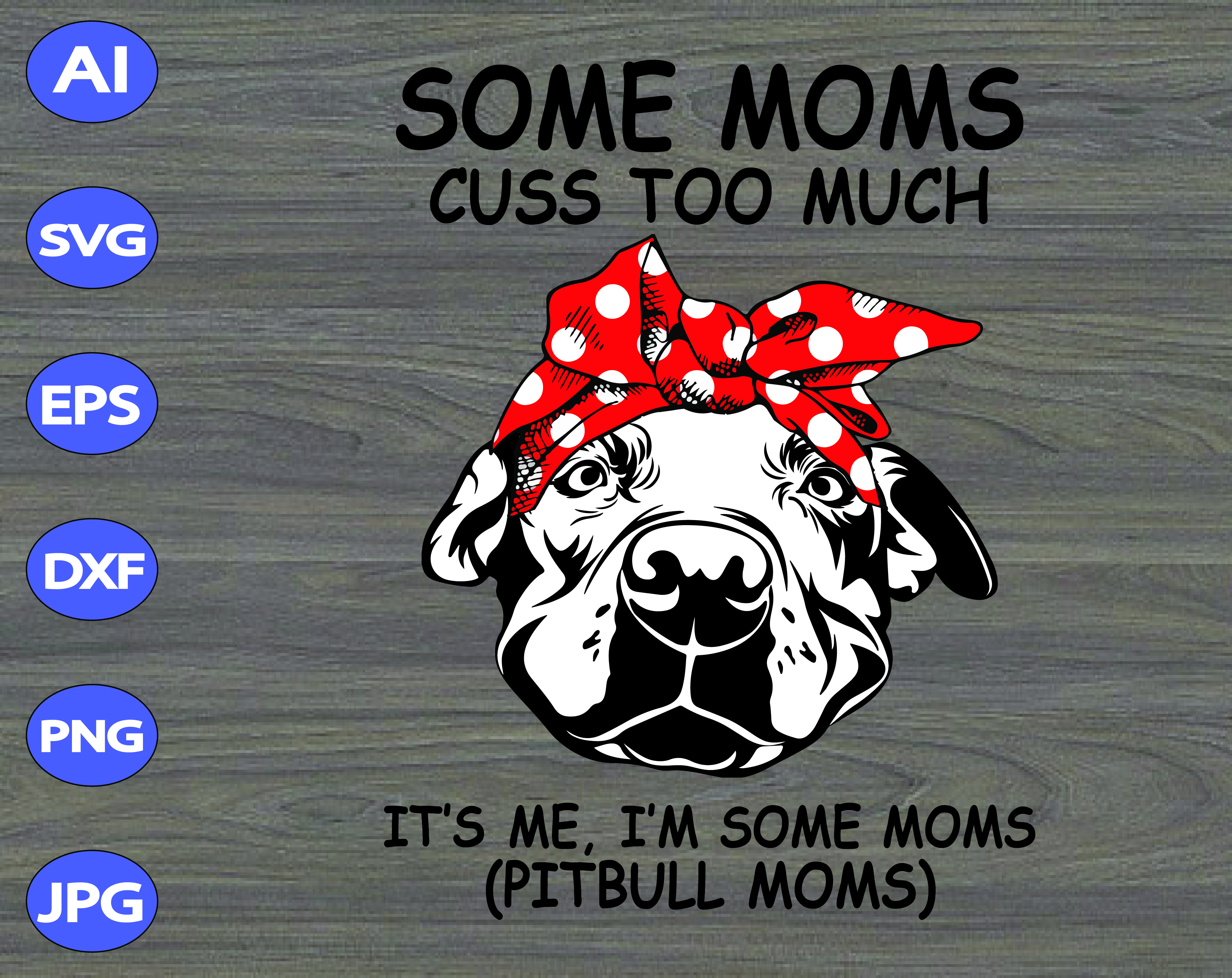 Download Some Moms Cuss Too Much It S Me I M Some Moms Pitbull Moms Svg Dxf Eps Png Digital Download Designbtf Com