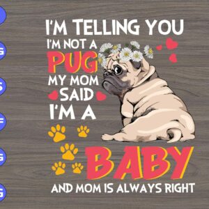 s5428 scaled I'm Telling You I'm Not A Pug My Mom Said I'm A Baby And Mom Is Always Right svg, dxf,eps,png, Digital Download