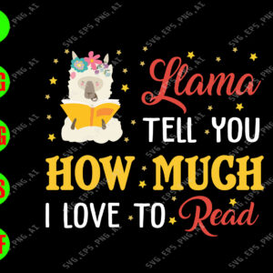 s5444 01 Llama Tell You How Much I Love To Read svg, dxf,eps,png, Digital Download