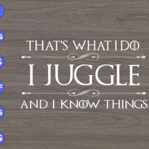 s5695 01 scaled That's What I do I Juggle And I Know Things svg, dxf,eps,png, Digital Download