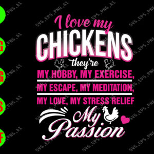 s5698 01 I Love Chickens they're my hobby, my exercise, my escape, my meditation my love my stress relief my passion svg, dxf,eps,png, Digital Download