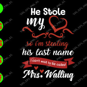 s5700 01 01 He stole my heart so I'm stealing his last name I can't wait to be called Mrs Walling svg, dxf,eps,png, Digital Download