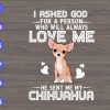 s5841 01 scaled I asked god for a person who will always love me he sent me my chihuahua svg, dxf,eps,png, Digital Download