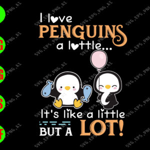 s5875 01 I Love Penguins a little It's like a little But A Lot svg, dxf,eps,png, Digital Download