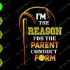 s5876 01 I'm The Reason for the parent conduct form svg, dxf,eps,png, Digital Download