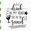 s6040 01 Drink In My Hand Toes In The Sand svg, dxf,eps,png, Digital Download