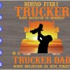s6106 scaled Behind Every Trucker Who Believes In Himself Is A Trucker Dad Who Believed In Him First svg, dxf,eps,png, Digital Download