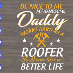 s6110 scaled Be Nice To Me My Handsome Daddy Works Hard As A Roofer So I Can live A Better Life svg, dxf,eps,png, Digital Download