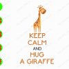s6174 01 Keep Calm And Hug A Giraffe svg, dxf,eps,png, Digital Download
