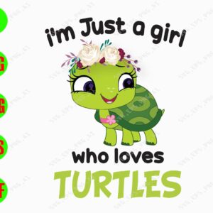 s6178 01 I'm Just A Girl Who Love Turtles svg, dxf,eps,png, Digital Download