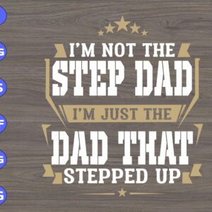 s6191 scaled I'm Not The Step Dad I'm Just The Dad That Stepped Up svg, dxf,eps,png, Digital Download