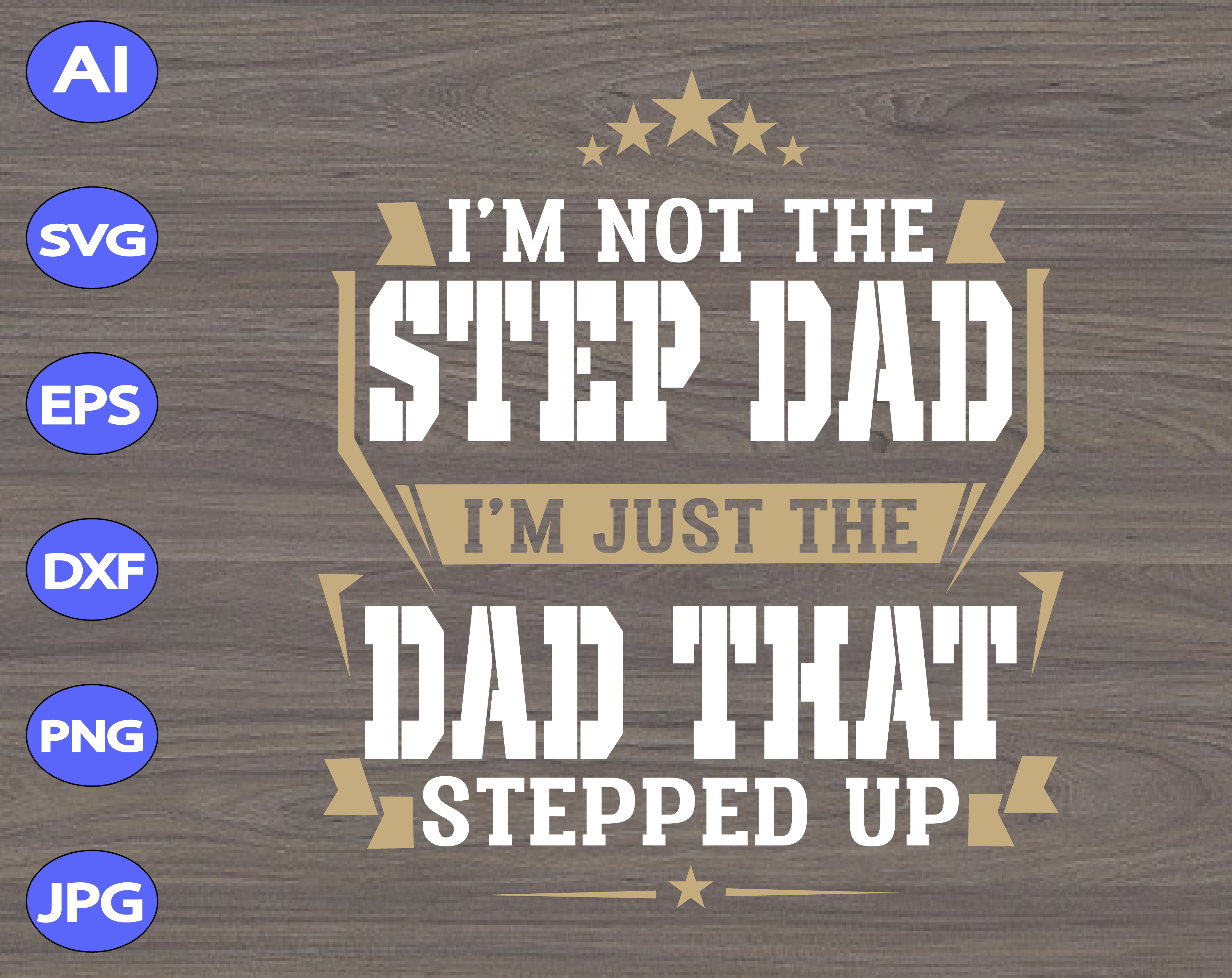 Download I'm Not The Step Dad I'm Just The Dad That Stepped Up svg, dxf,eps,png, Digital Download ...