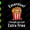 s6207 01 Excersice I Thought You Said Extra Fries svg, dxf,eps,png, Digital Download