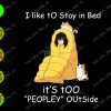 s6481 01 I Like To Stay In Bed It's Too "Peopley" Outside svg, dxf,eps,png, Digital Download