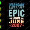 s6941 01 Legendary Awesome Epic Since June 2007 svg, dxf,eps,png, Digital Download