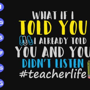 s8108 scaled What if I told you I already told you and you didn't listen #teacherlife svg, dxf,eps,png, Digital Download