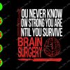 s8204 01 You never know how strong you are until you survive brain surgery svg, dxf,eps,png, Digital Download