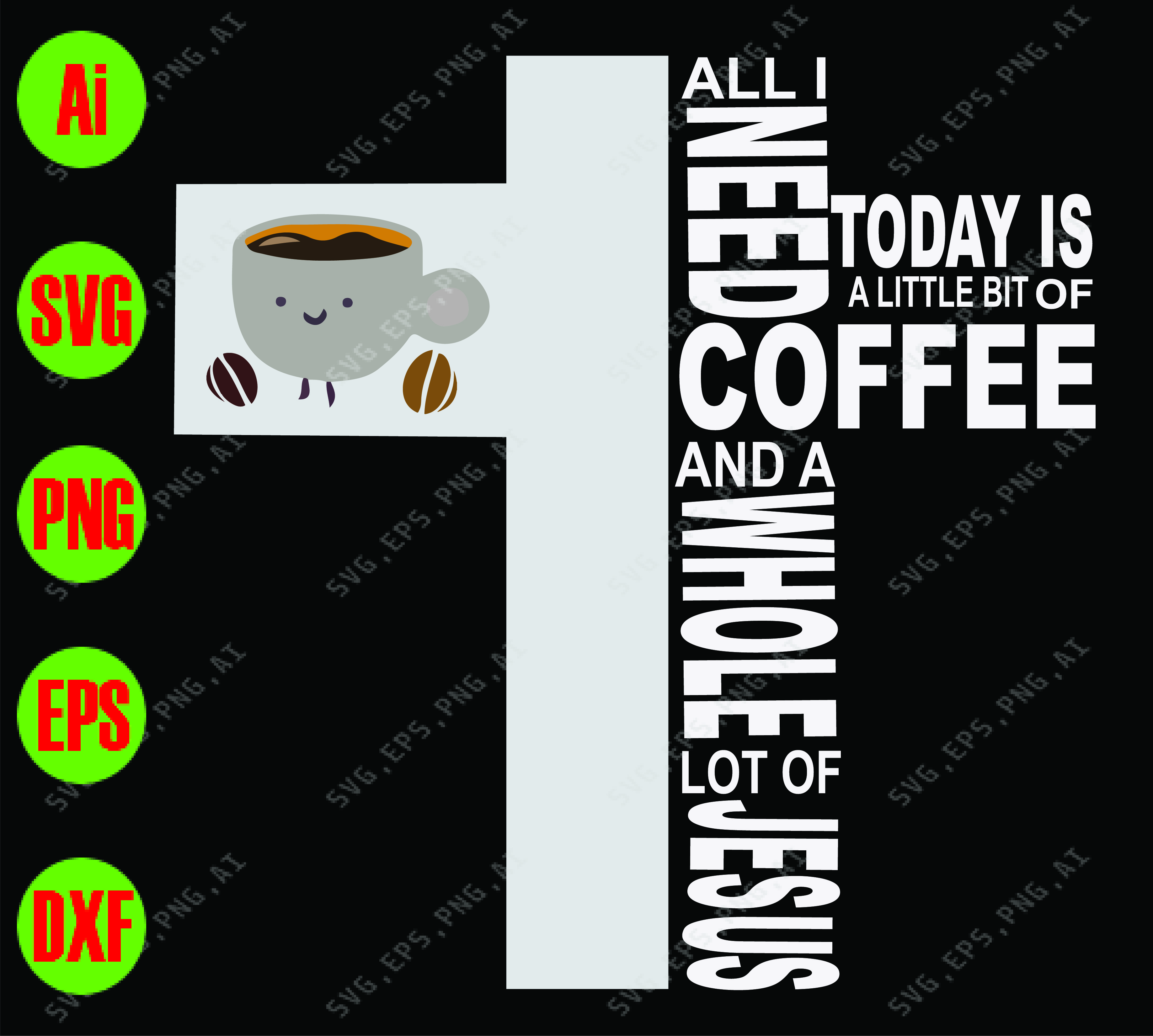 Download All I Need Today Is A Little Of Coffee And A Whole Lot Of Jesus Svg Dxf Eps Png Digital Download Designbtf Com