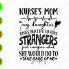 s8293 01 Nurse's Mom my daughter risks her life to save strangers just imagine what she would do to take care of me svg, dxf,eps,png, Digital Download