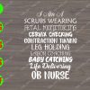 s8298 01 I am a scrubs wearing fetal monitoring cervix checking contraction timing leg holding labor coaching baby catching life delivering ob nurse svg, dxf,eps,png, Digital Download