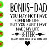 s8347 Bonus - dad you may not have given me life but you sure have made my life better thanks for putting up with my mom svg, dxf,eps,png, Digital Download