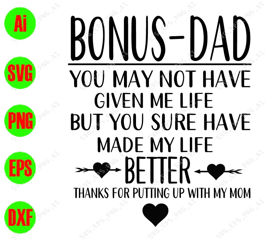 Download Bonus Dad You May Not Have Given Me Life But You Sure Have Made My Life Better Thanks For Putting Up With My Mom Svg Dxf Eps Png Digital Download Designbtf Com