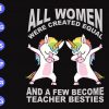 s8378 scaled All women were created equal and a few become teacher besties svg, dxf,eps,png, Digital Download