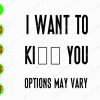 s8384 01 I want to kiss you options may vary svg, dxf,eps,png, Digital Download
