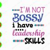 s8385 01 I'm not bossy I have...leadership skills svg, dxf,eps,png, Digital Download